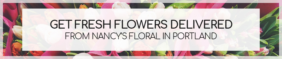 Get Fresh Flowers Delivered From Nancy’s Floral in Portland